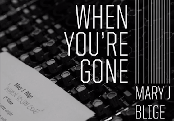 NEW MUSIC : MARY J. BLIGE – « WHEN YOU’RE GONE »