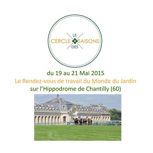 LE CERCLE DES SAISON : Découvrez Le nouveau rendez-vous Professionnel du Monde du Jardin sur l’Hippodrome de Chantilly (60) du 19 au 21 Mai 2015 LE CERCLE DES SAISON : Découvrez Le nouveau rendez-vous Professionnel du Monde du Jardin sur l’Hippodrome de Chantilly (60) du 19 au 21 Mai 2015