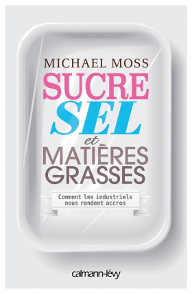 Vient de paraître > Michael Moss : Sucre, sel et matières grasses