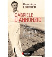 Gabriele D'Annunzio ou Le roman de la Belle Epoque - Dominique Lormier