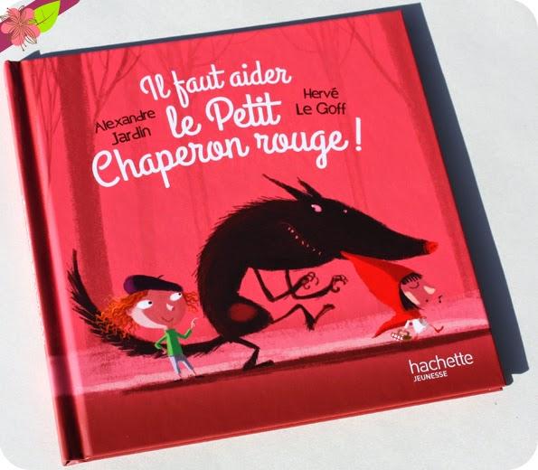 Il faut aider le Petit Chaperon rouge ! Alexandre Jardin et Hervé Le Goff Il faut aider le Petit Chaperon rouge ! Alexandre Jardin et Hervé Le Goff