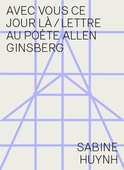 Sabine Huynh, Avec vous ce jour-là / Lettre au poète Allen Ginsberg par Angèle Paoli Sabine Huynh, Avec vous ce jour-là / Lettre au poète Allen Ginsberg par Angèle Paoli