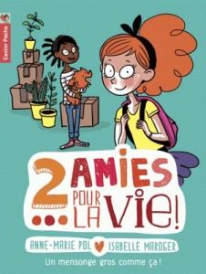 2 amies pour la vie !, t.1 : Un mensonge gros comme ça ! – A.-M. Pol et I. Maroger 2 amies pour la vie !, t.1 : Un mensonge gros comme ça ! – A.-M. Pol et I. Maroger
