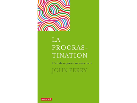 L'art de reporter au lendemain : John Perry nous aide à s'y coller aujourd'hui L'art de reporter au lendemain : John Perry nous aide à s'y coller aujourd'hui