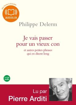 Quatrième d'audio-lectures Je vais passer pour un vieux con, de Philippe Delerm, lu par Pierre Arditi