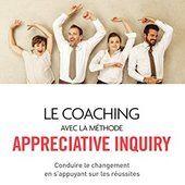 Le coaching collectif avec la méthode appréciative inquiry : Conduire le changement en s'appuyant sur les réussites
