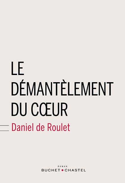 La Démantèlement du coeur, de Daniel de Roulet