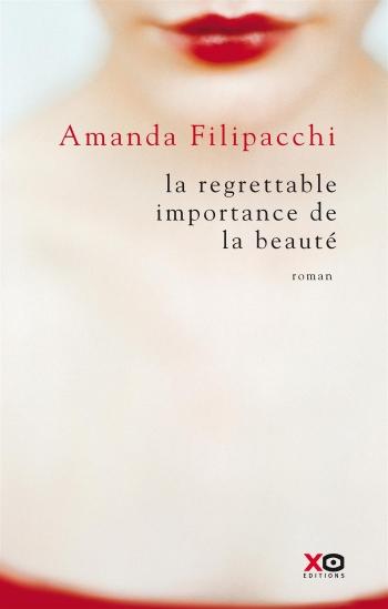 La regrettable importance de la beauté - Amanda Filipacchi La regrettable importance de la beauté - Amanda Filipacchi