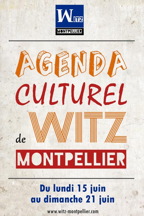 Agenda culturel de Witz Montpellier : Du lundi 15 juin au dimanche 21 juin Agenda de la semaine Witz.jpg