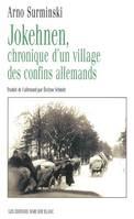 Jokehnen, Chronique d'un village des confins allemands - Arno Surminski Jokehnen, Chronique d'un village des confins allemands - Arno Surminski