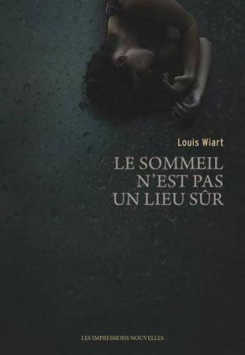 Le sommeil n’est pas un lieu sûr, de Louis Wiart Le sommeil n’est pas un lieu sûr, de Louis Wiart