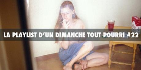 La playlist d’un dimanche tout pourri #22 La playlist d’un dimanche tout pourri #22