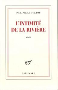 Notes sur L'intimité de la rivière de Philippe Le Guillou (Gallimard, mars 2011)