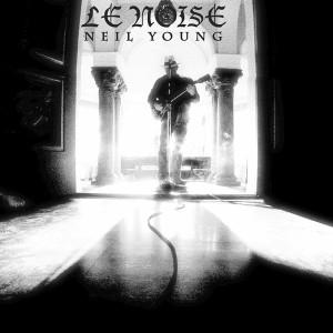 Neil Young - Le Noise : un titre qui ne doit rien au hasard