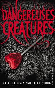 Dangereuses Créatures de Kami Garcia et Margaret Stohl