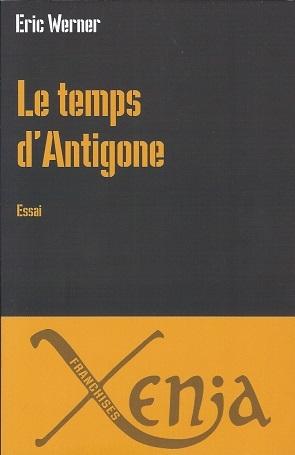 Le temps d'Antigone, d'Eric Werner Le temps d'Antigone, d'Eric Werner