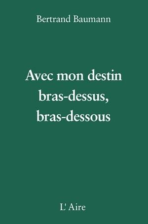 Avec mon destin bras-dessus, bras-dessous, de Bertrand Baumann Avec mon destin bras-dessus, bras-dessous, de Bertrand Baumann