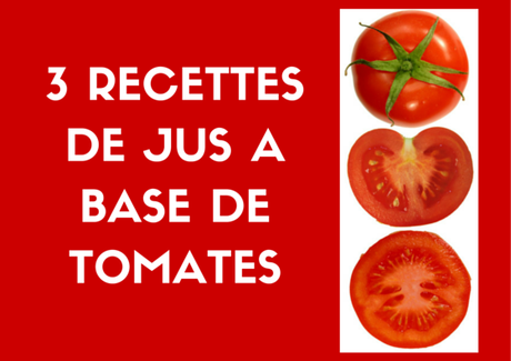 3 recettes de jus à base de tomates 3 recettes de jus à base de tomates