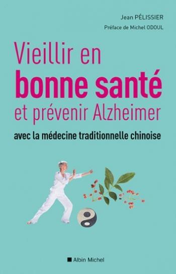 Vieillir en bonne santé et prévenir Alzheimer avec la médecine traditionnelle chinoise - Jean Péliss