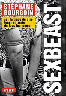 Sex Beast sur les traces du pire tueur en série de tous les temps de Stéphane Bourgoin Sex Beast sur les traces du pire tueur en série de tous les temps de Stéphane Bourgoin