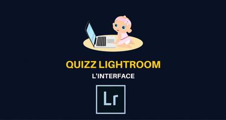 Quizz L’interface Lightroom