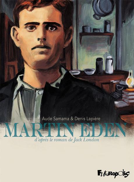 Chronique Martin Eden d'après le roman de Jack London - Denis Lapière / Aude Samama – FUTUROPOLIS