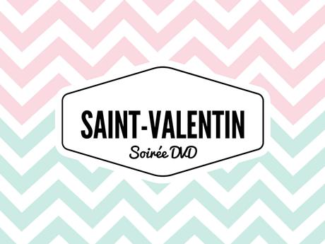 Saint-Valentin : soirée dvd en amoureux ou entre copines !