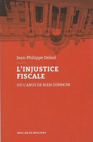 L'injustice fiscale ou l'abus de bien commun, de Jean-Philippe Delsol