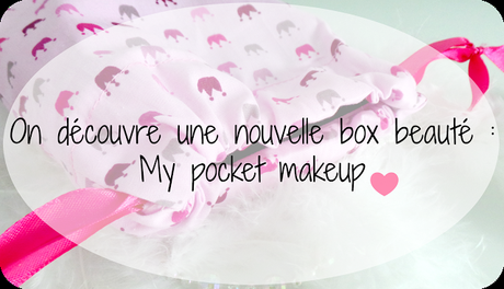 On découvre une nouvelle box beauté : My pocket makeup
