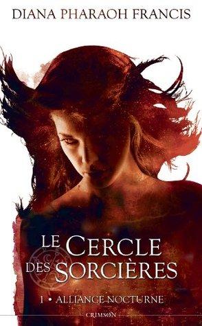 Le Cercle des Sorcières T.1 : Alliance Nocturne - Diana Pharaoh Francis Le Cercle des Sorcières T.1 : Alliance Nocturne - Diana Pharaoh Francis