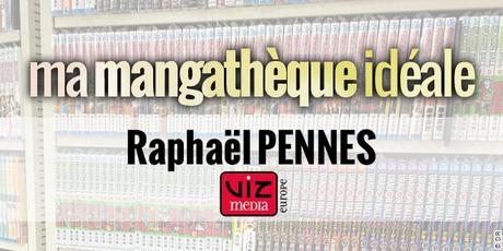 Ma Mangathèque Idéale : Raphaël PENNES (Viz Media Europe)