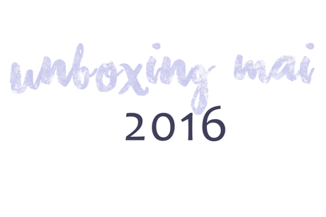 Unboxing Mai 2016 Unboxing Mai 2016