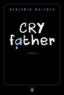 Cry father, le nouveau roman de Benjamin Whitmer Cry father, le nouveau roman de Benjamin Whitmer
