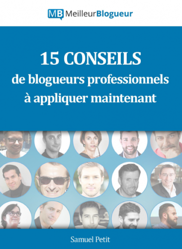 15 Blogueur Pros vous livrent leurs meilleurs conseils ! – Livre gratuit 15 Blogueur Pros vous livrent leurs meilleurs conseils ! – Livre gratuit