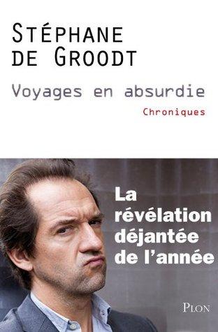 Voyages en Absurdie - Stéphane de Groodt