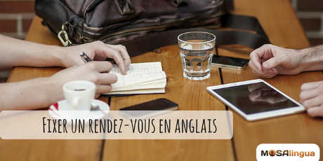 Comment fixer un rendez-vous en anglais ? fixer un rendez-vous en anglais