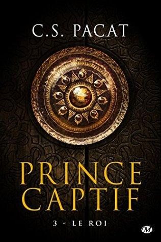 Prince Captif T.3 : Le Roi - C.S. Pacat Prince Captif T.3 : Le Roi - C.S. Pacat