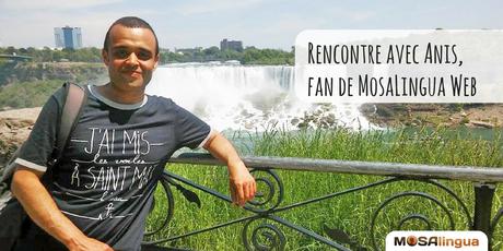 Rencontre avec Anis, fan de MosaLingua Web et épris de voyage FR - Témoignage Anis