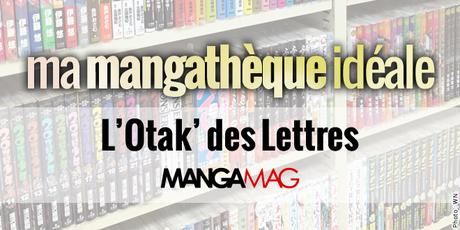 Ma Mangathèque Idéale : L'Otak' des Lettres (Manga Mag)