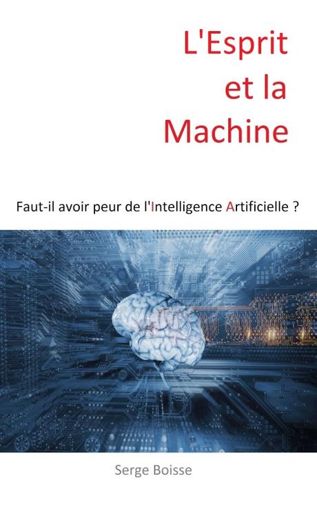 L'Esprit et la Machine : Faut-il avoir peur de l'intelligence artificielle ? Livre de Serge Boisse