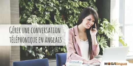 Comment gérer une conversation téléphonique en anglais ? Gérer une conversation en anglais