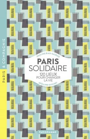 Paris solidaire 120 lieux pour changer la vie d'Apolline GUICHET