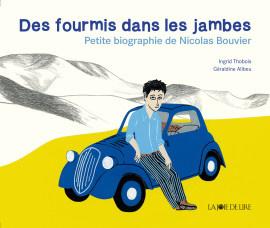 Des fourmis dans les jambes : Petite biographie de Nicolas Bouvier