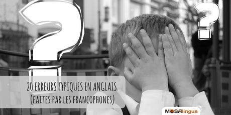 20 erreurs typiques en anglais (faites par les francophones) 20 erreurs typiques en anglais