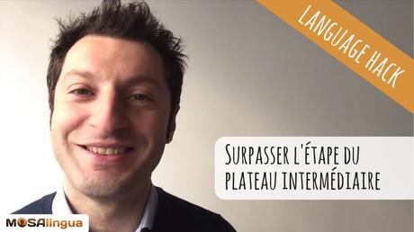 VIDEO : Comment surpasser l’étape du plateau intermédiaire et avoir un niveau avancé ? Surpasser l'étape du plateau intermédiaire et avoir un niveau avancé en langue