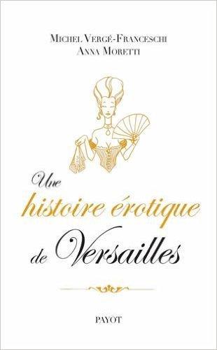 Une histoire érotique de Versailles – Michel Vergé Franceschi & Anna Moretti