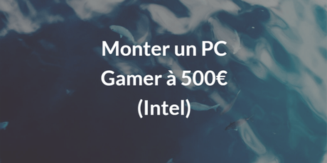 Monter un PC Gamer à 500€ en 2017 Monter un PC Gamer à 500€ en 2017
