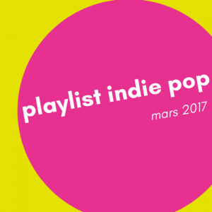 Playlist indie pop – Mars 2017