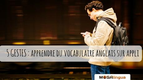5 gestes pour apprendre du vocabulaire anglais sur une appli 5 gestes pour apprendre du vocabulaire anglais sur appli