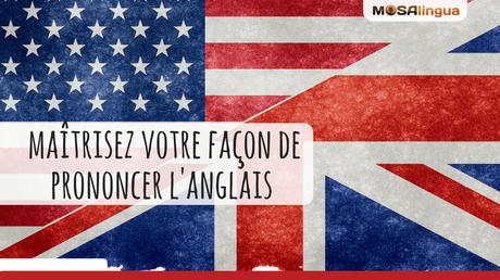 Comment maîtriser votre façon de prononcer l’anglais ? Maîtrisez votre façon de prononcer l'anglais